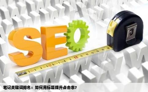 笔记关键词排名：如何用标题提升点击率？