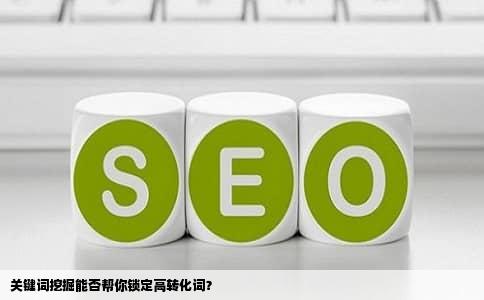 关键词挖掘能否帮你锁定高转化词？