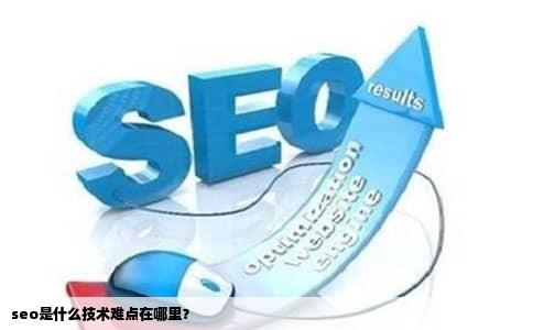 seo是什么技术难点在哪里？