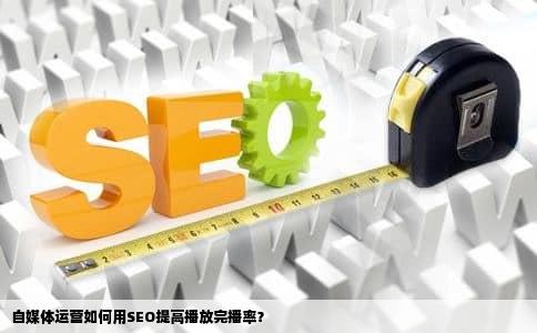 自媒体运营如何用SEO提高播放完播率？