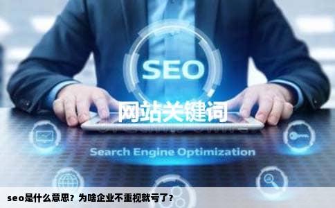 seo是什么意思？为啥企业不重视就亏了？