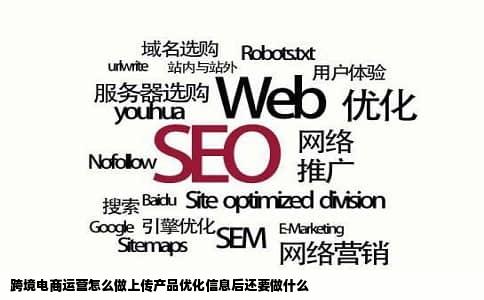 跨境电商运营怎么做上传产品优化信息后还要做什么