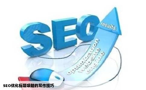 SEO优化标题吸睛的写作技巧