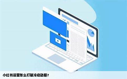 小红书运营怎么打破冷启动期？