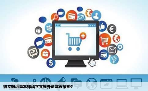 独立站运营怎样科学实施外链建设策略？