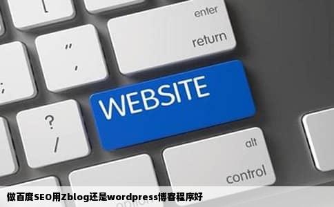 做百度SEO用Zblog还是wordpress博客程序好