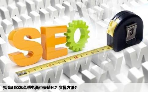 抖音SEO怎么帮电商带来转化？实操方法？