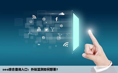 seo综合查询入口：外链监测如何部署？