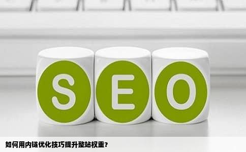 如何用内链优化技巧提升整站权重？