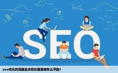 seo优化的短期战术和长期策略怎么平衡？