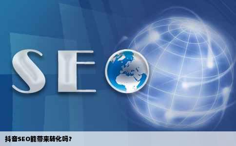 抖音SEO能带来转化吗？