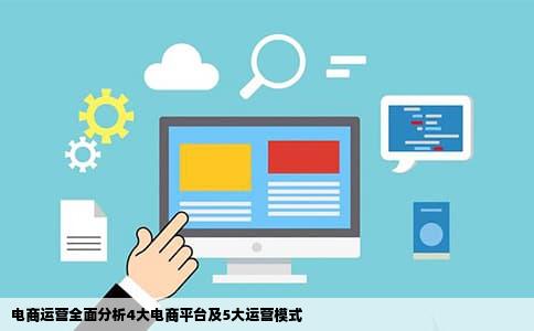 电商运营全面分析4大电商平台及5大运营模式