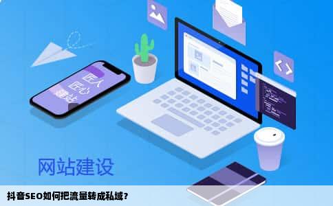 抖音SEO如何把流量转成私域？