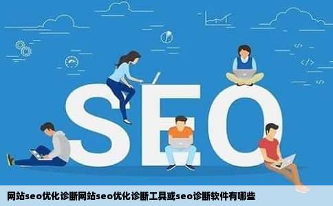 网站seo优化诊断网站seo优化诊断工具或seo诊断软件有哪些