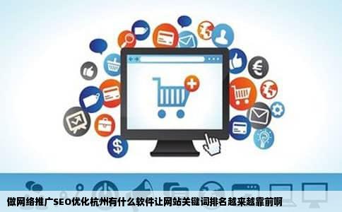 做网络推广SEO优化杭州有什么软件让网站关键词排名越来越靠前啊