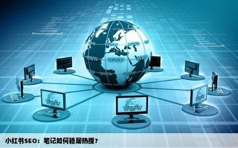 小红书SEO：笔记如何稳居热搜？