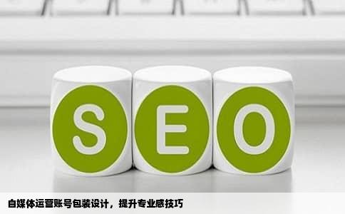 自媒体运营账号包装设计，提升专业感技巧