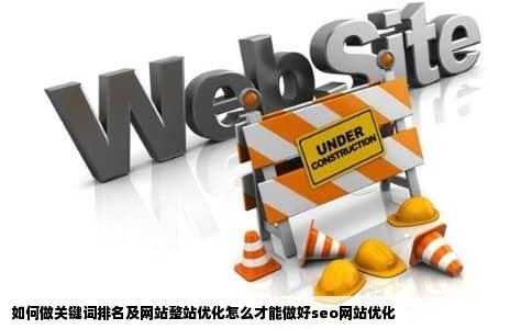 如何做关键词排名及网站整站优化怎么才能做好seo网站优化