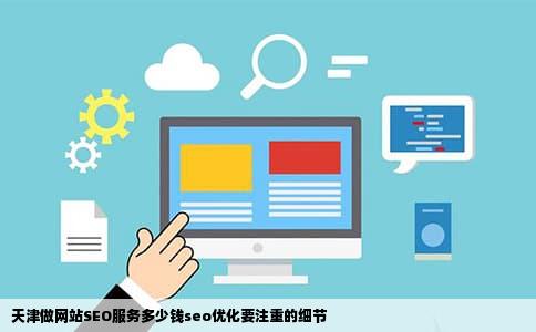 天津做网站SEO服务多少钱seo优化要注重的细节