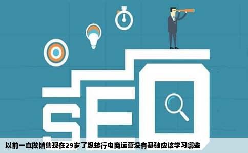 以前一直做销售现在29岁了想转行电商运营没有基础应该学习哪些