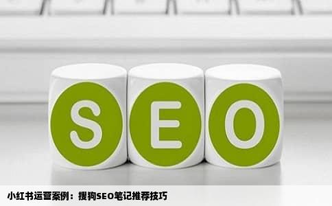 小红书运营案例：搜狗SEO笔记推荐技巧