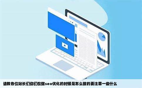 请教各位站长们你们在做seo优化的时候是怎么做的要注意一些什么