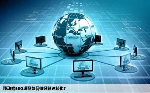 移动端SEO适配如何做好触达转化？