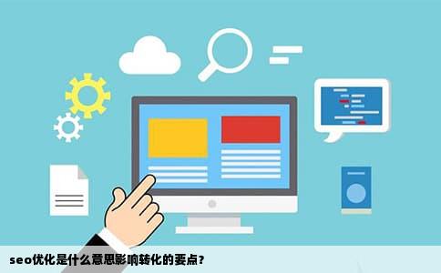 seo优化是什么意思影响转化的要点？