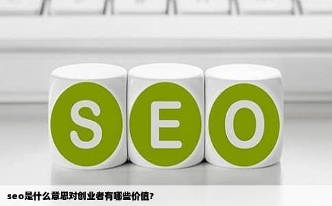 seo是什么意思对创业者有哪些价值？