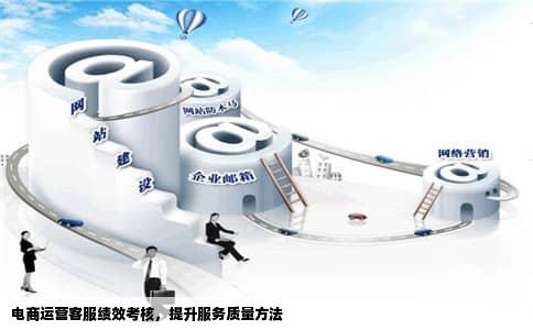 电商运营客服绩效考核，提升服务质量方法