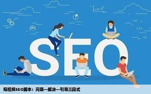短视频SEO脚本：问题—解决—引导三段式