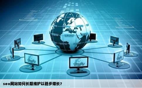 seo网站如何长期维护以稳步增长？