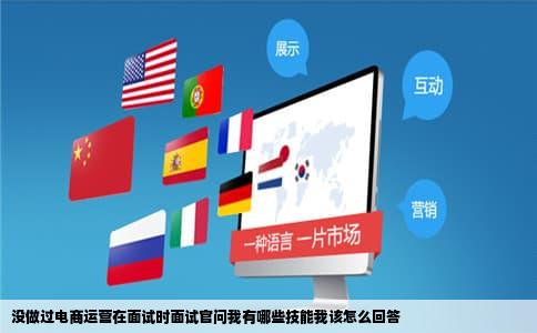 没做过电商运营在面试时面试官问我有哪些技能我该怎么回答