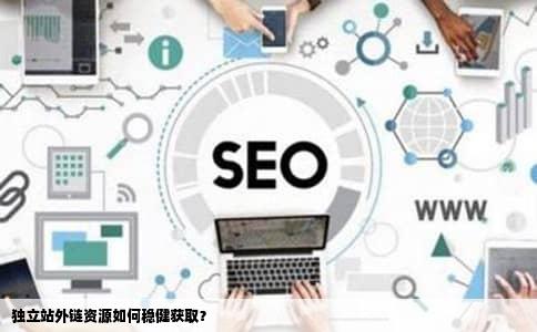 独立站外链资源如何稳健获取？