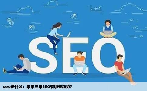 seo是什么：未来三年SEO有哪些趋势？