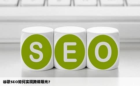谷歌SEO如何实现跨境曝光？