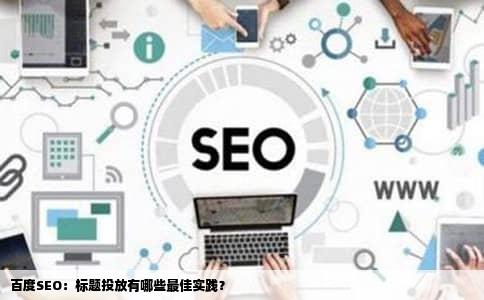 百度SEO：标题投放有哪些最佳实践？