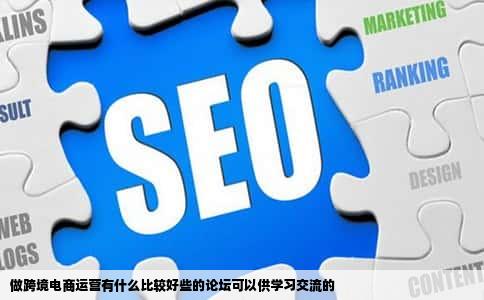 做跨境电商运营有什么比较好些的论坛可以供学习交流的