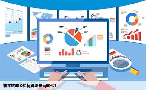 独立站SEO如何跨境提高转化？