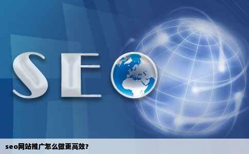 seo网站推广怎么做更高效？