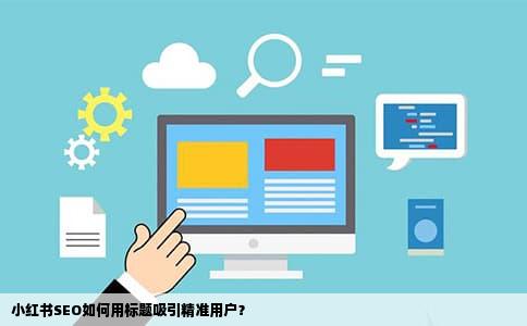 小红书SEO如何用标题吸引精准用户？