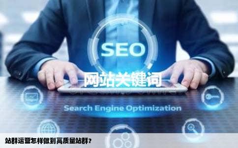 站群运营怎样做到高质量站群？