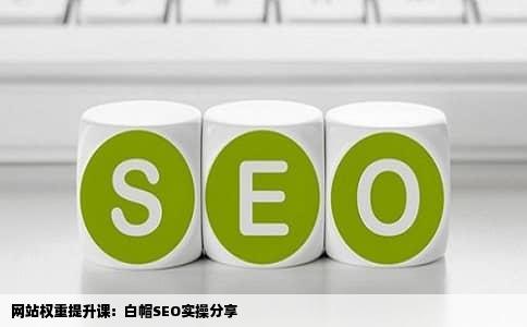 网站权重提升课：白帽SEO实操分享