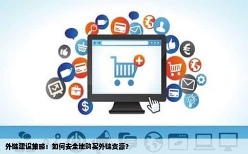外链建设策略：如何安全地购买外链资源？